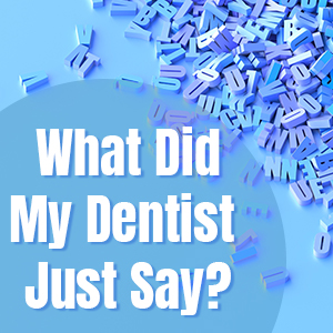 Gwinn dentist, Dr. Gwendolyn Buck at Northern Trails Dental Care shares a glossary of terms you might hear frequently in the dental office.
