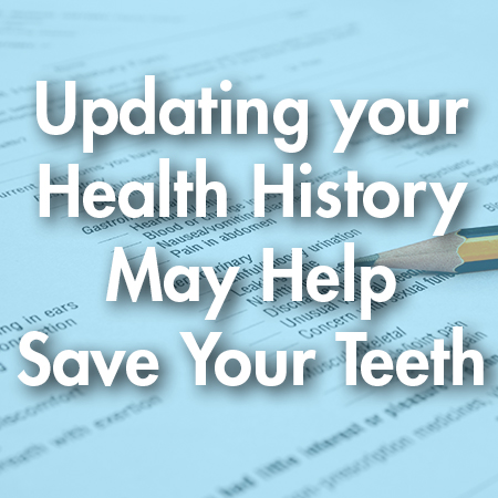 Updating your health history my help save your teeth