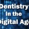 Dentistry in the Digital Age (featured image)